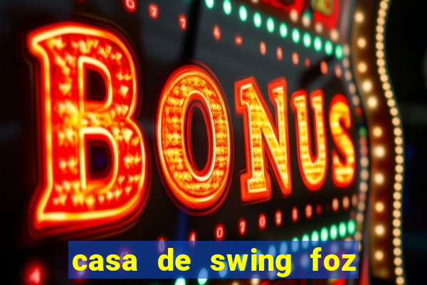 casa de swing foz do iguaçu